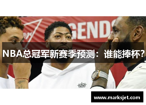 NBA总冠军新赛季预测：谁能捧杯？