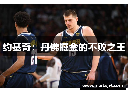 约基奇：丹佛掘金的不败之王