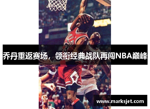 乔丹重返赛场，领衔经典战队再闯NBA巅峰
